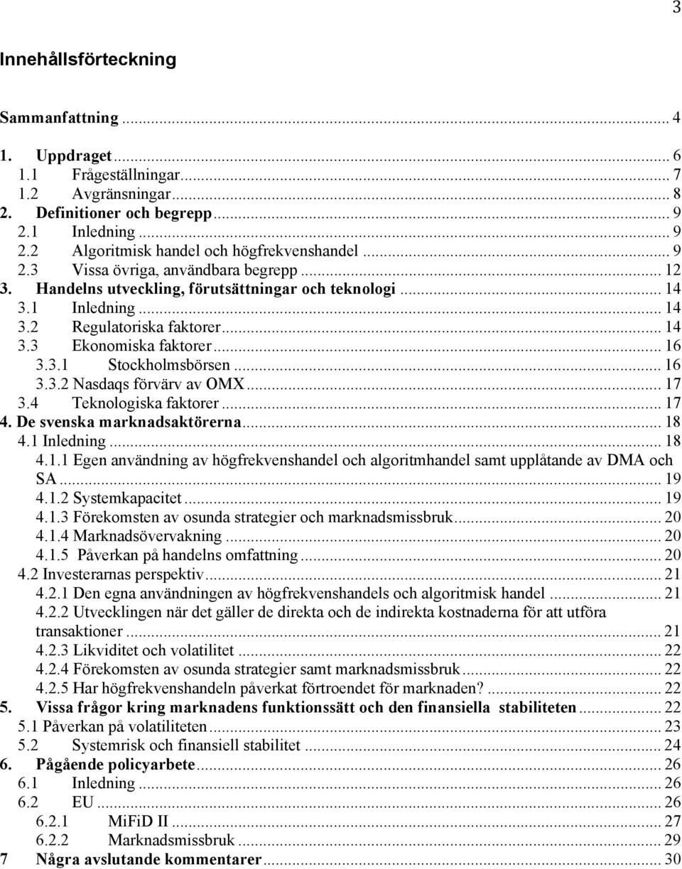 .. 16 3.3.2 Nasdaqs förvärv av OMX... 17 3.4 Teknologiska faktorer... 17 4. De svenska marknadsaktörerna... 18 4.1 Inledning... 18 4.1.1 Egen användning av högfrekvenshandel och algoritmhandel samt upplåtande av DMA och SA.