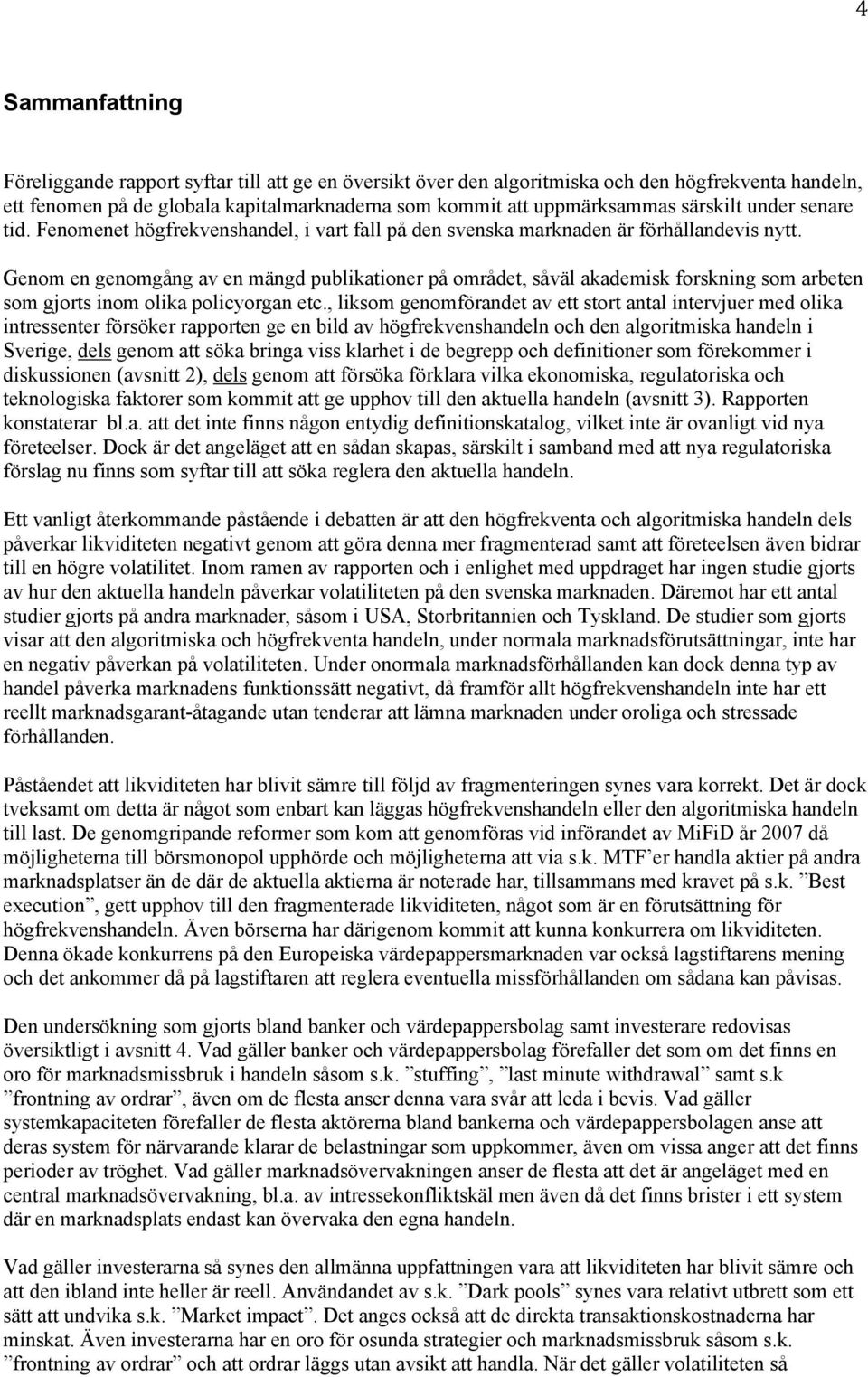 Genom en genomgång av en mängd publikationer på området, såväl akademisk forskning som arbeten som gjorts inom olika policyorgan etc.
