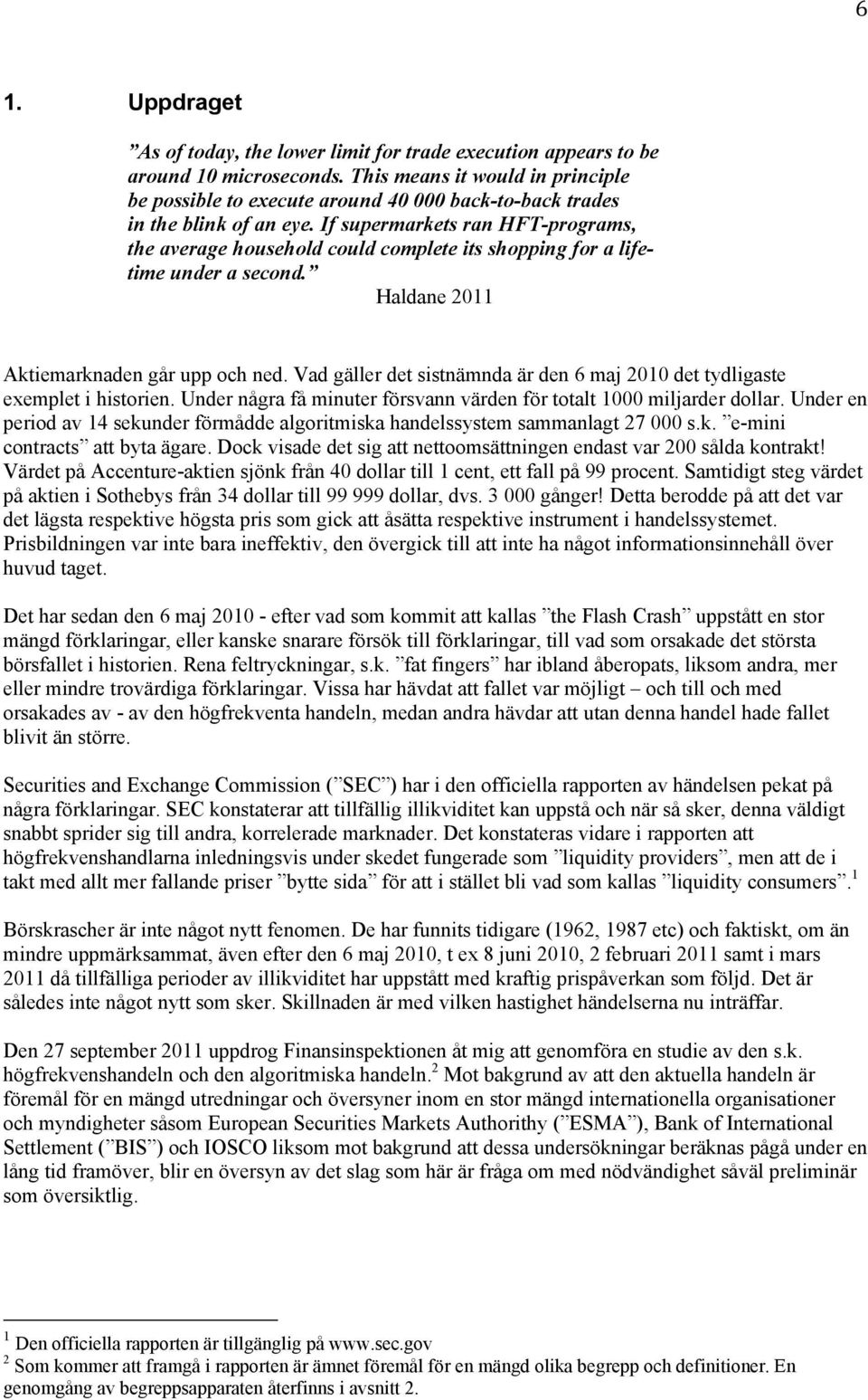 If supermarkets ran HFT-programs, the average household could complete its shopping for a lifetime under a second. Haldane 2011 Aktiemarknaden går upp och ned.