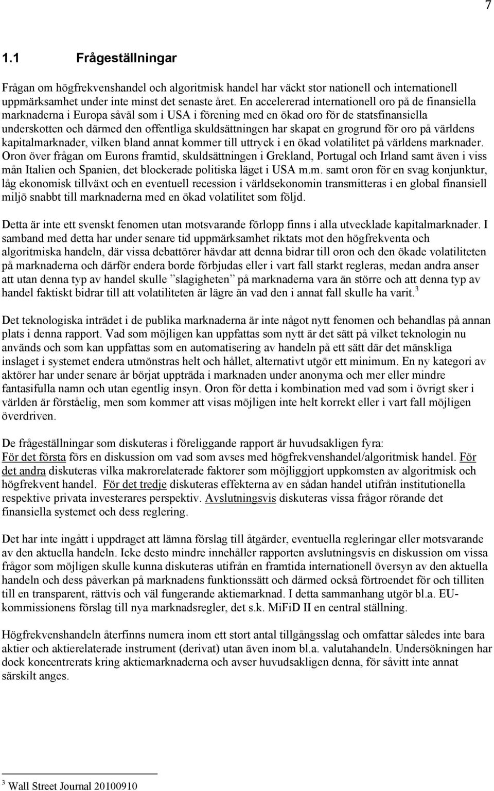skapat en grogrund för oro på världens kapitalmarknader, vilken bland annat kommer till uttryck i en ökad volatilitet på världens marknader.