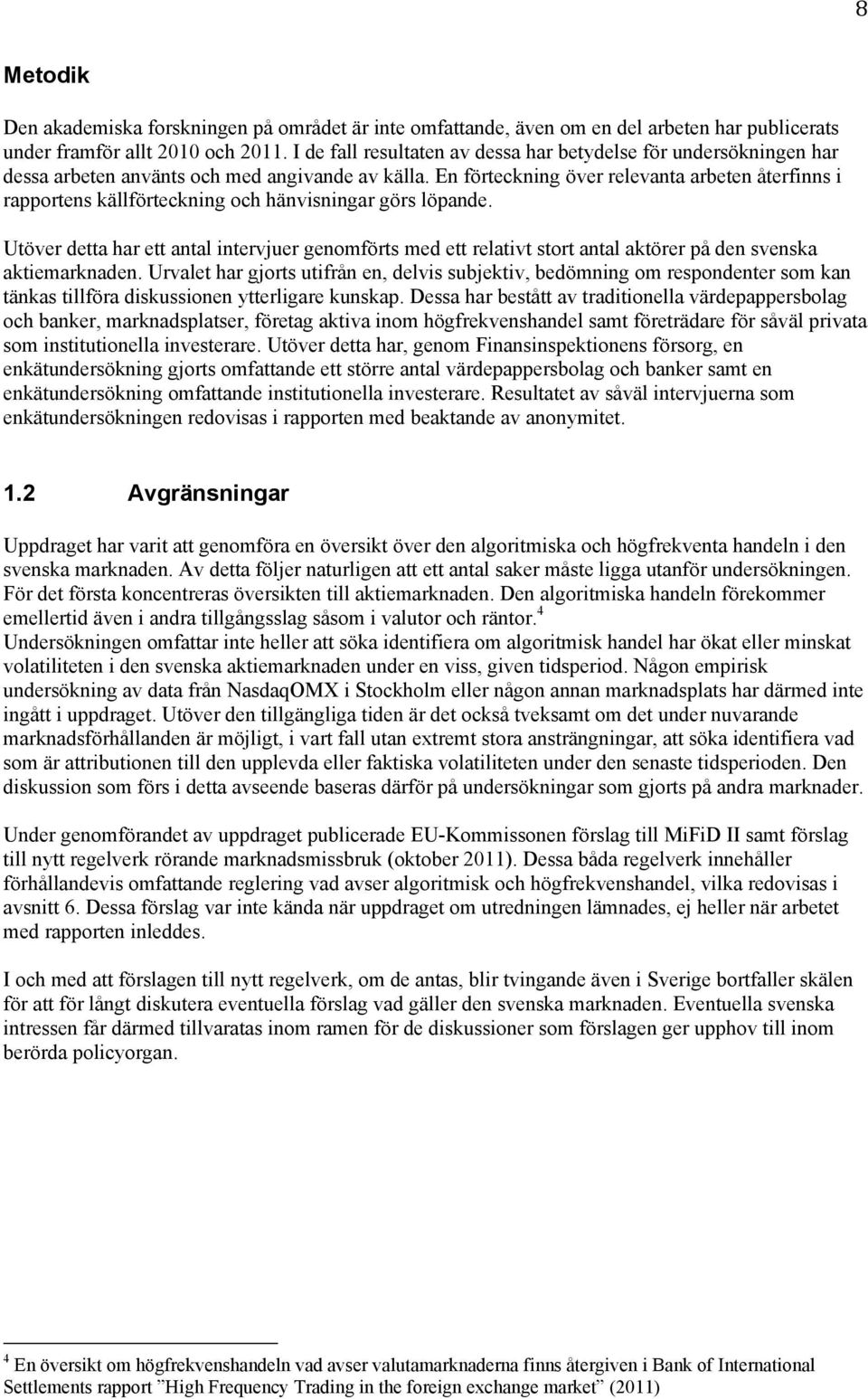 En förteckning över relevanta arbeten återfinns i rapportens källförteckning och hänvisningar görs löpande.