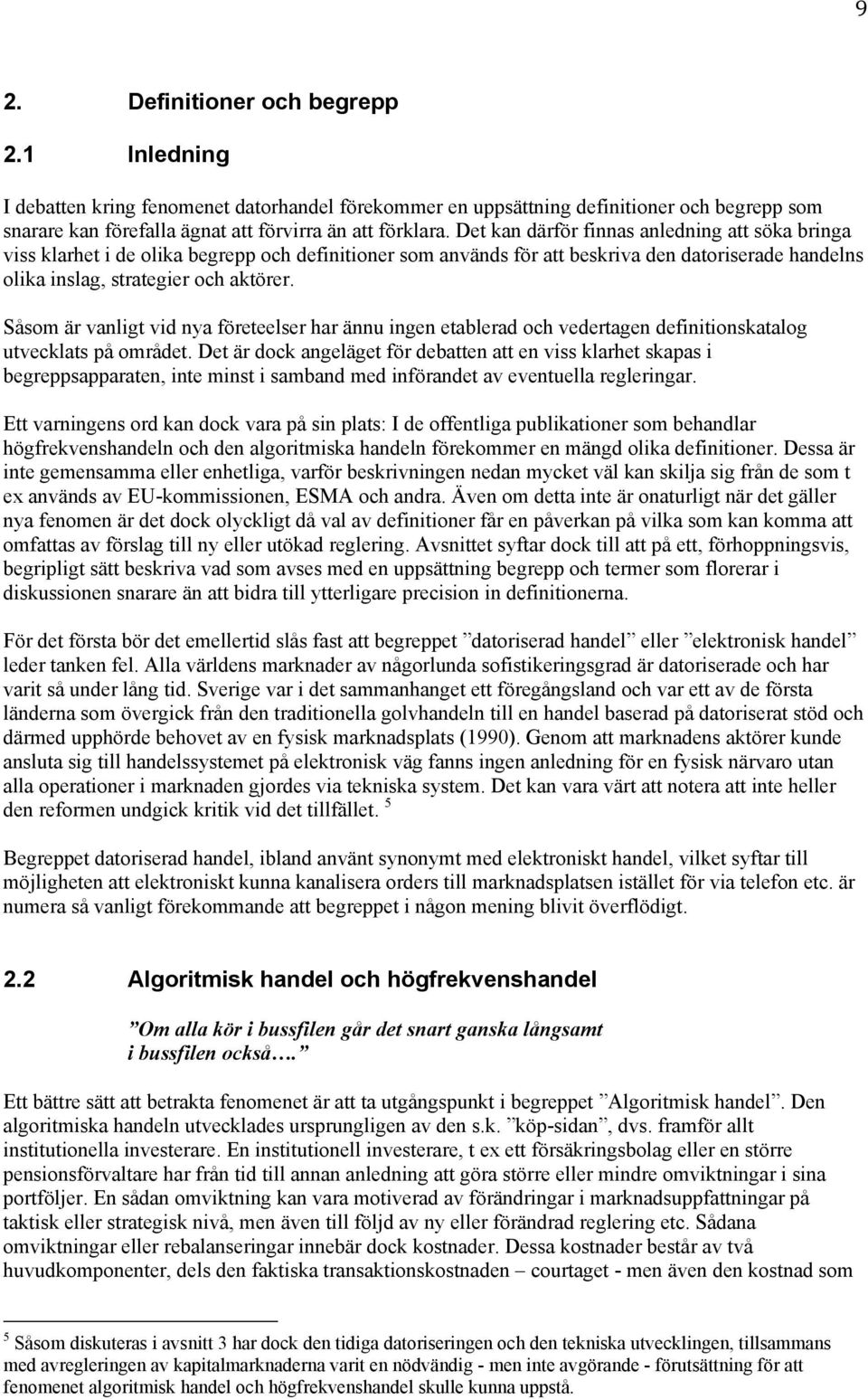 Såsom är vanligt vid nya företeelser har ännu ingen etablerad och vedertagen definitionskatalog utvecklats på området.