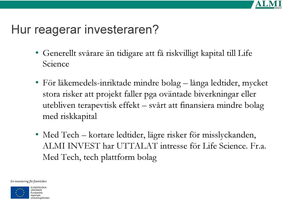 långa ledtider, mycket stora risker att projekt faller pga oväntade biverkningar eller utebliven terapevtisk