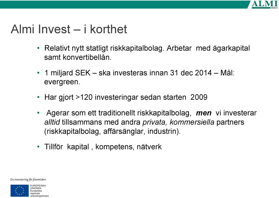 1 miljard SEK ska investeras innan 31 dec 2014 Mål: evergreen.