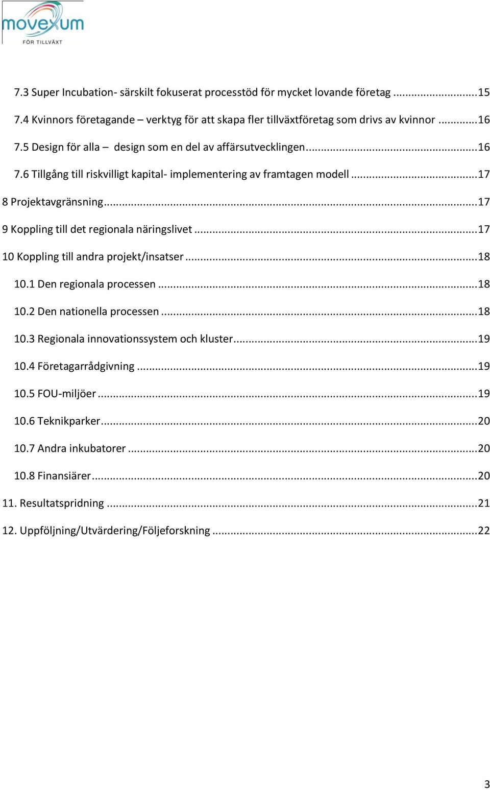 .. 17 9 Koppling till det regionala näringslivet... 17 10 Koppling till andra projekt/insatser... 18 10.1 Den regionala processen... 18 10.2 Den nationella processen... 18 10.3 Regionala innovationssystem och kluster.