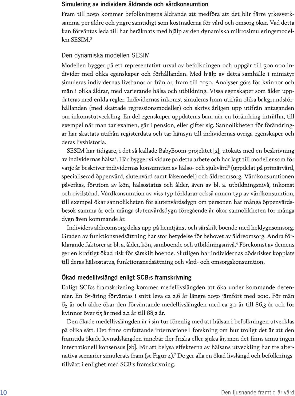 3 Den dynamiska modellen SESIM Modellen bygger på ett representativt urval av befolkningen och uppgår till 300 000 individer med olika egenskaper och förhållanden.