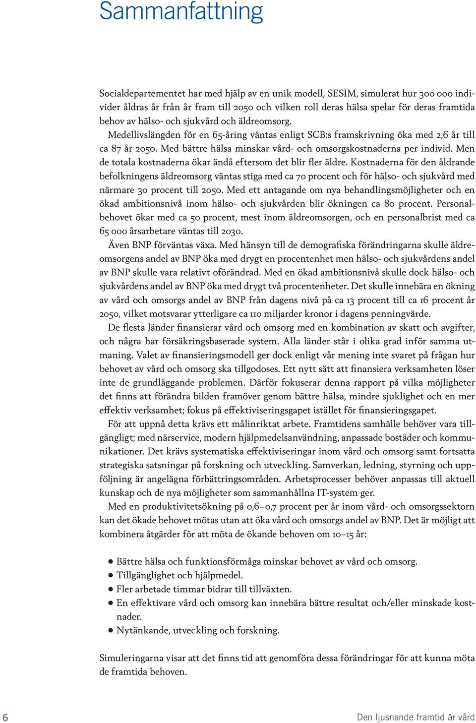 Med bättre hälsa minskar vård- och omsorgskostnaderna per individ. Men de totala kostnaderna ökar ändå eftersom det blir fler äldre.