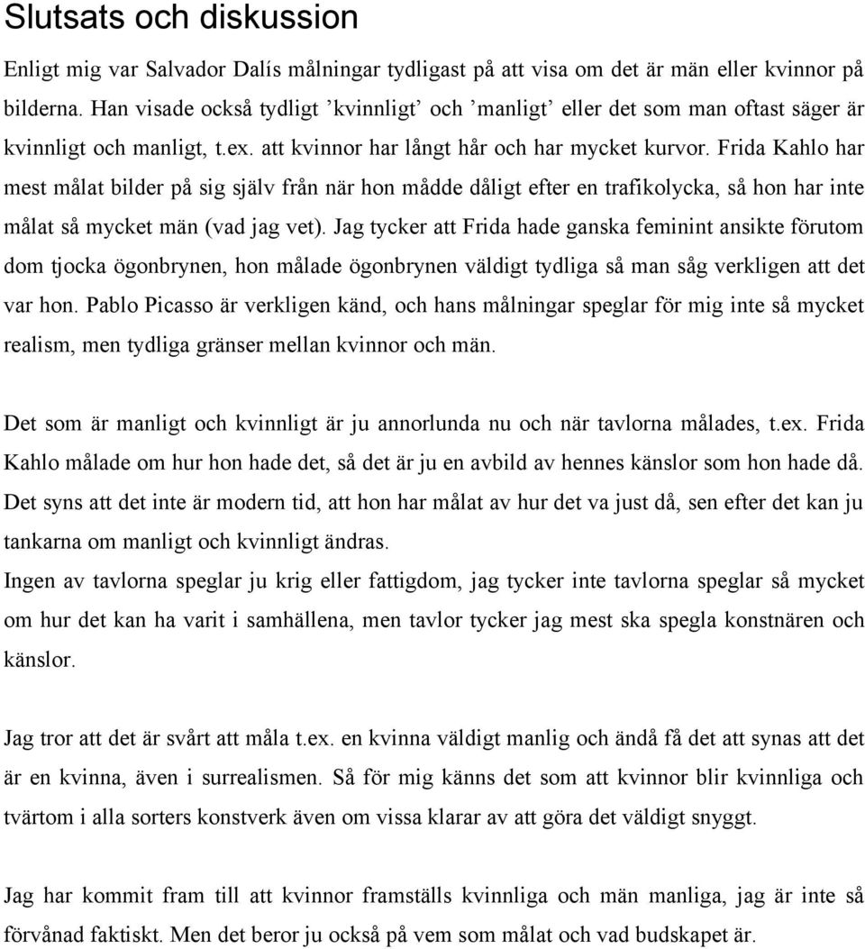 Frida Kahlo har mest målat bilder på sig själv från när hon mådde dåligt efter en trafikolycka, så hon har inte målat så mycket män (vad jag vet).