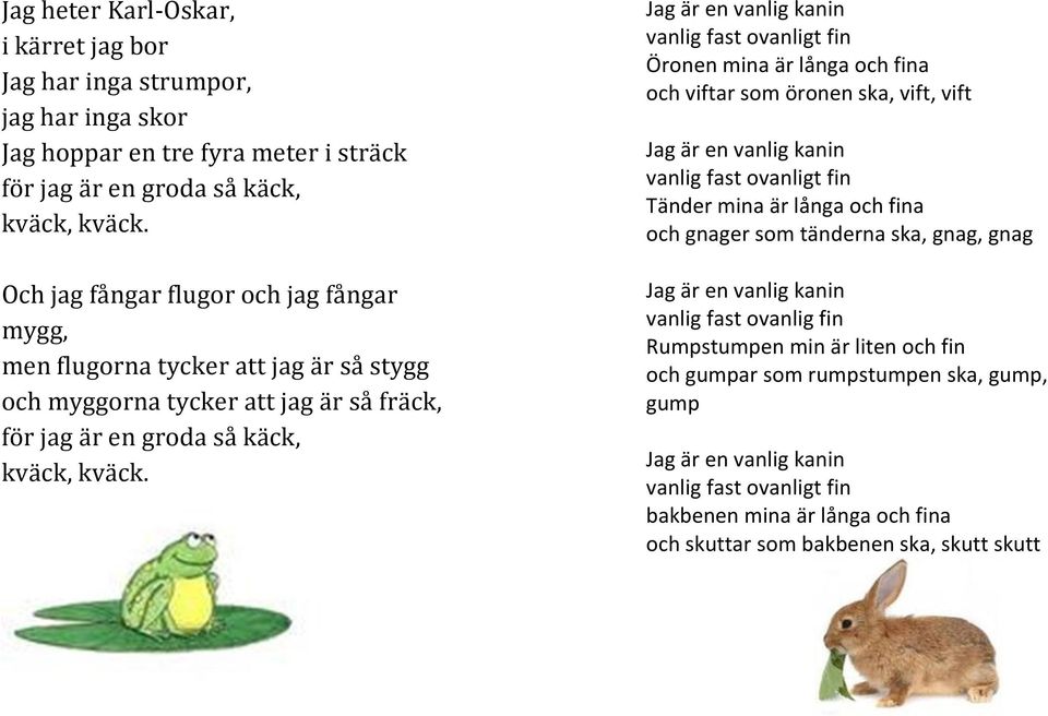 Jag är en vanlig kanin vanlig fast ovanligt fin Öronen mina är långa och fina och viftar som öronen ska, vift, vift Jag är en vanlig kanin vanlig fast ovanligt fin Tänder mina är långa och fina och