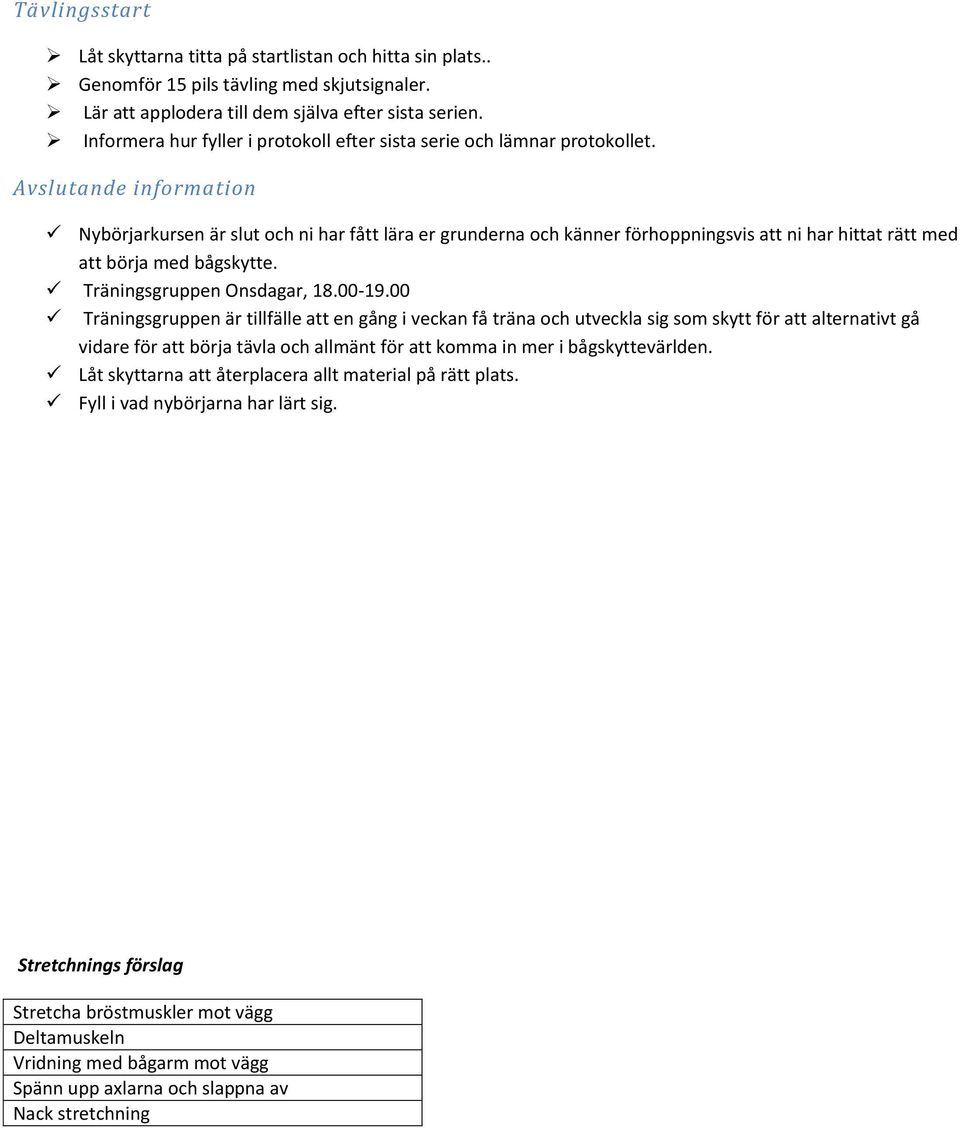 Avslutande information Nybörjarkursen är slut och ni har fått lära er grunderna och känner förhoppningsvis att ni har hittat rätt med att börja med bågskytte. Träningsgruppen Onsdagar, 18.00-19.