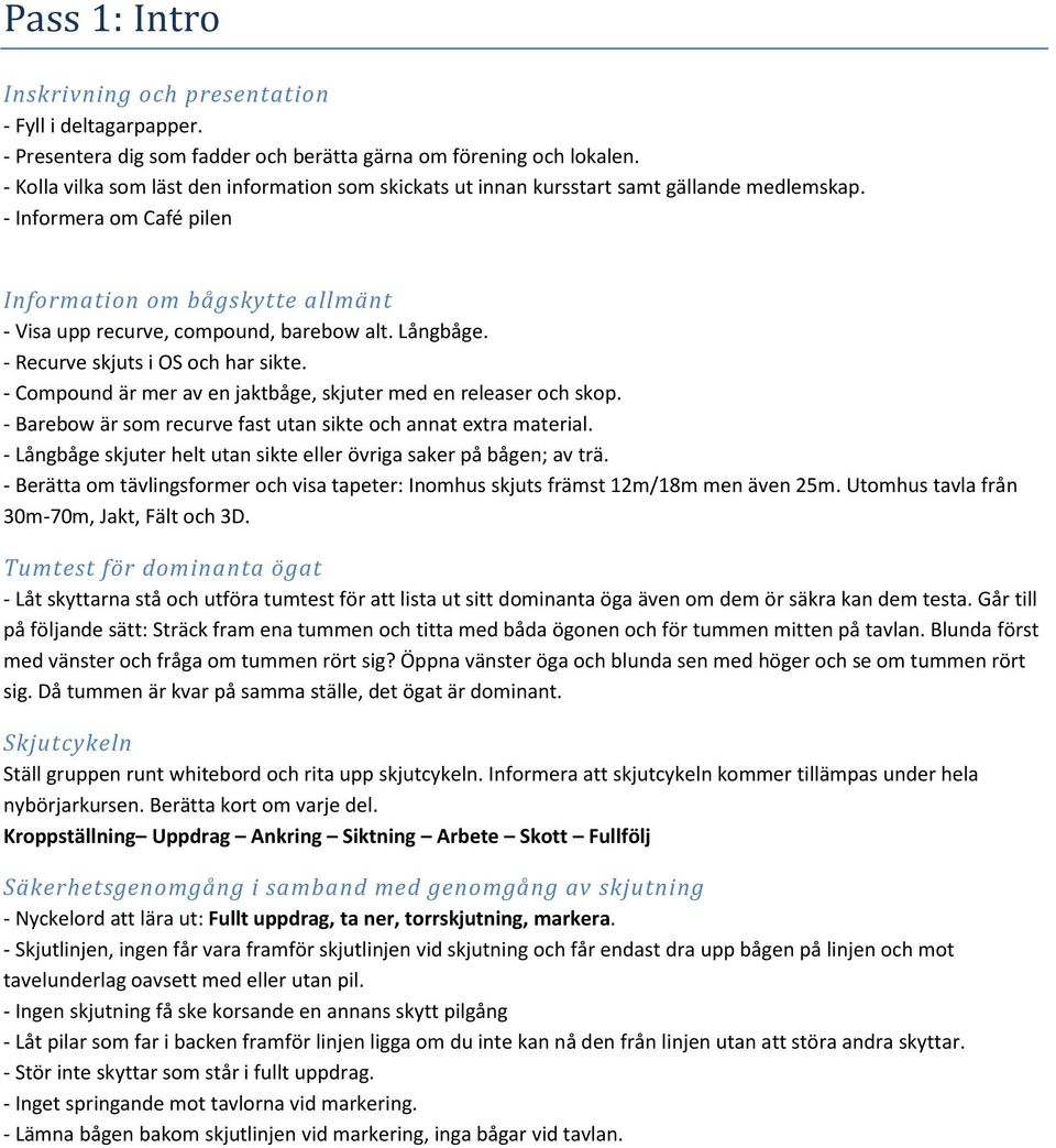 Långbåge. - Recurve skjuts i OS och har sikte. - Compound är mer av en jaktbåge, skjuter med en releaser och skop. - Barebow är som recurve fast utan sikte och annat extra material.