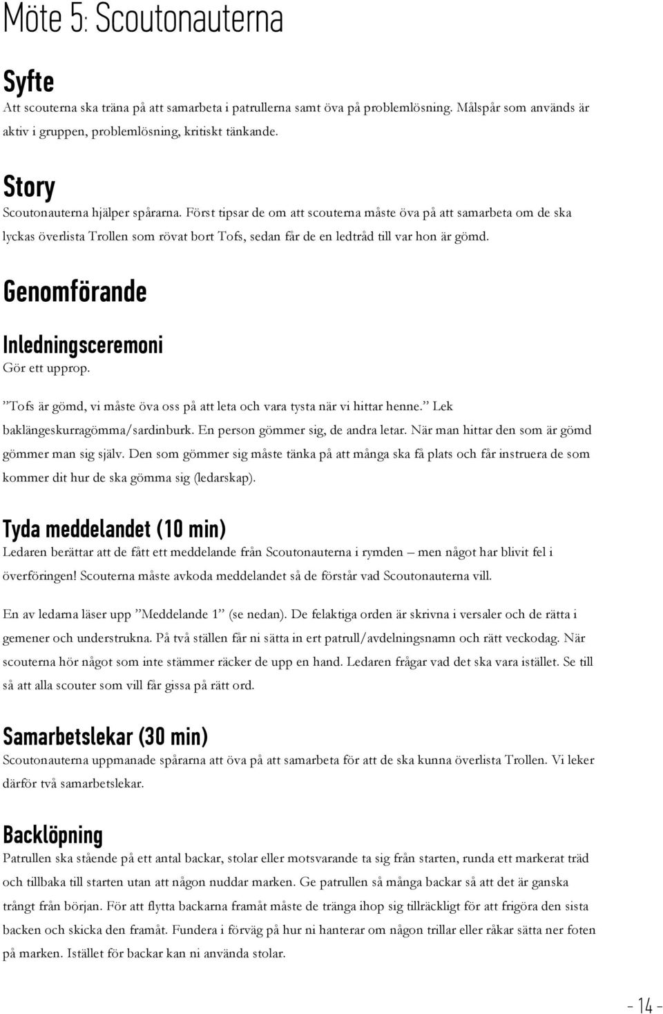 Genomförande Inledningsceremoni Gör ett upprop. Tofs är gömd, vi måste öva oss på att leta och vara tysta när vi hittar henne. Lek baklängeskurragömma/sardinburk. En person gömmer sig, de andra letar.