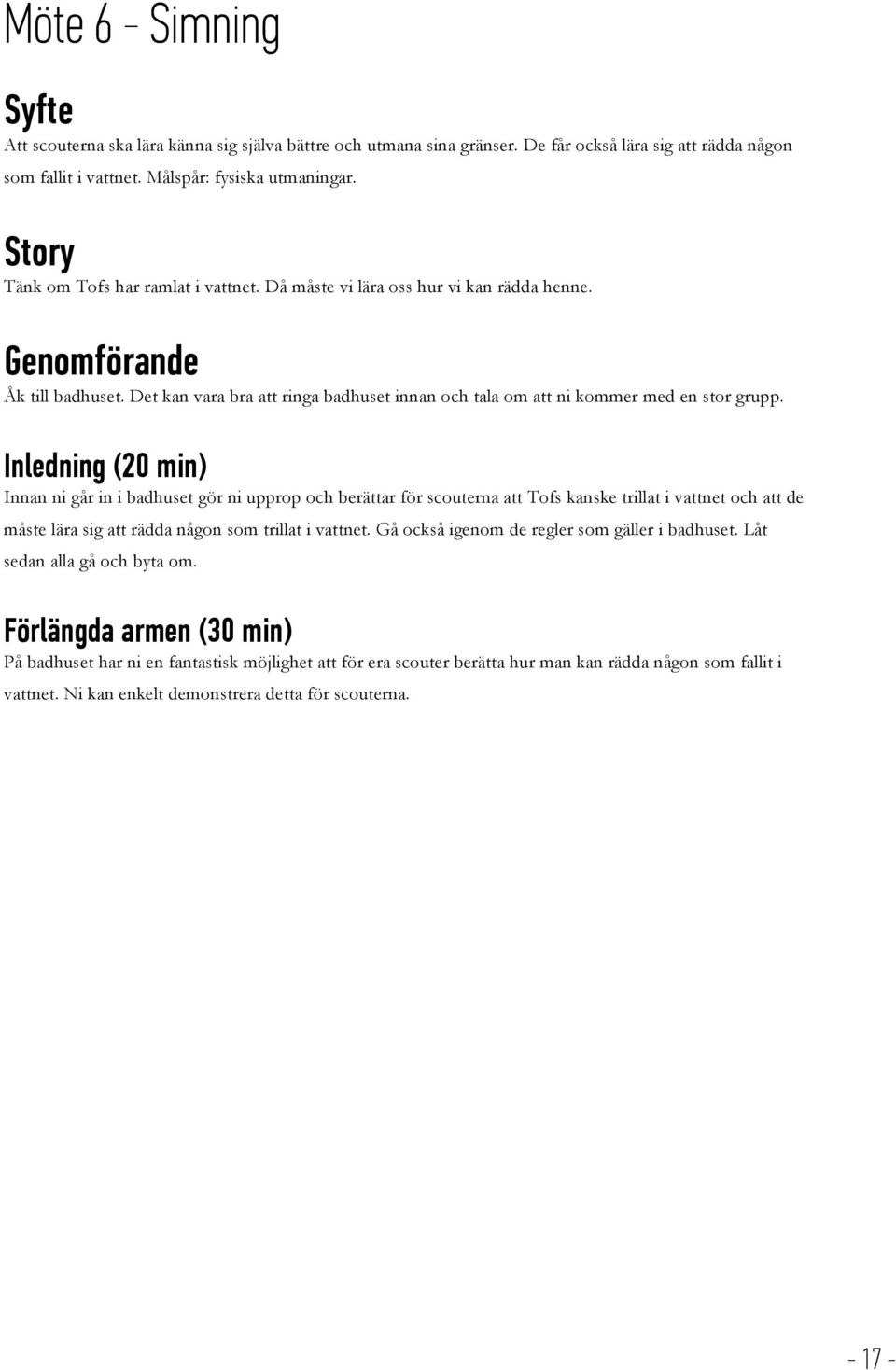 Det kan vara bra att ringa badhuset innan och tala om att ni kommer med en stor grupp.