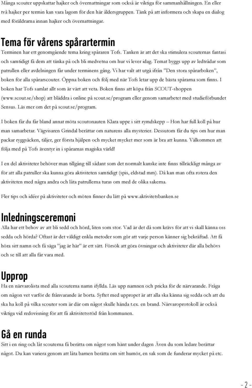 Tanken är att det ska stimulera scouternas fantasi och samtidigt få dem att tänka på och bli medvetna om hur vi lever idag.
