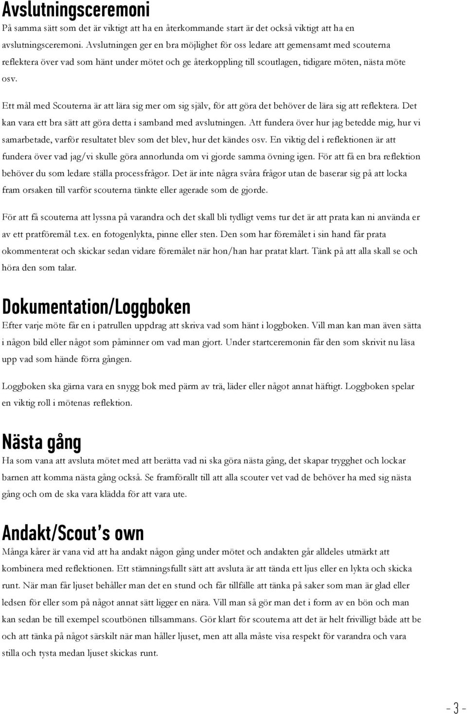 Ett mål med Scouterna är att lära sig mer om sig själv, för att göra det behöver de lära sig att reflektera. Det kan vara ett bra sätt att göra detta i samband med avslutningen.