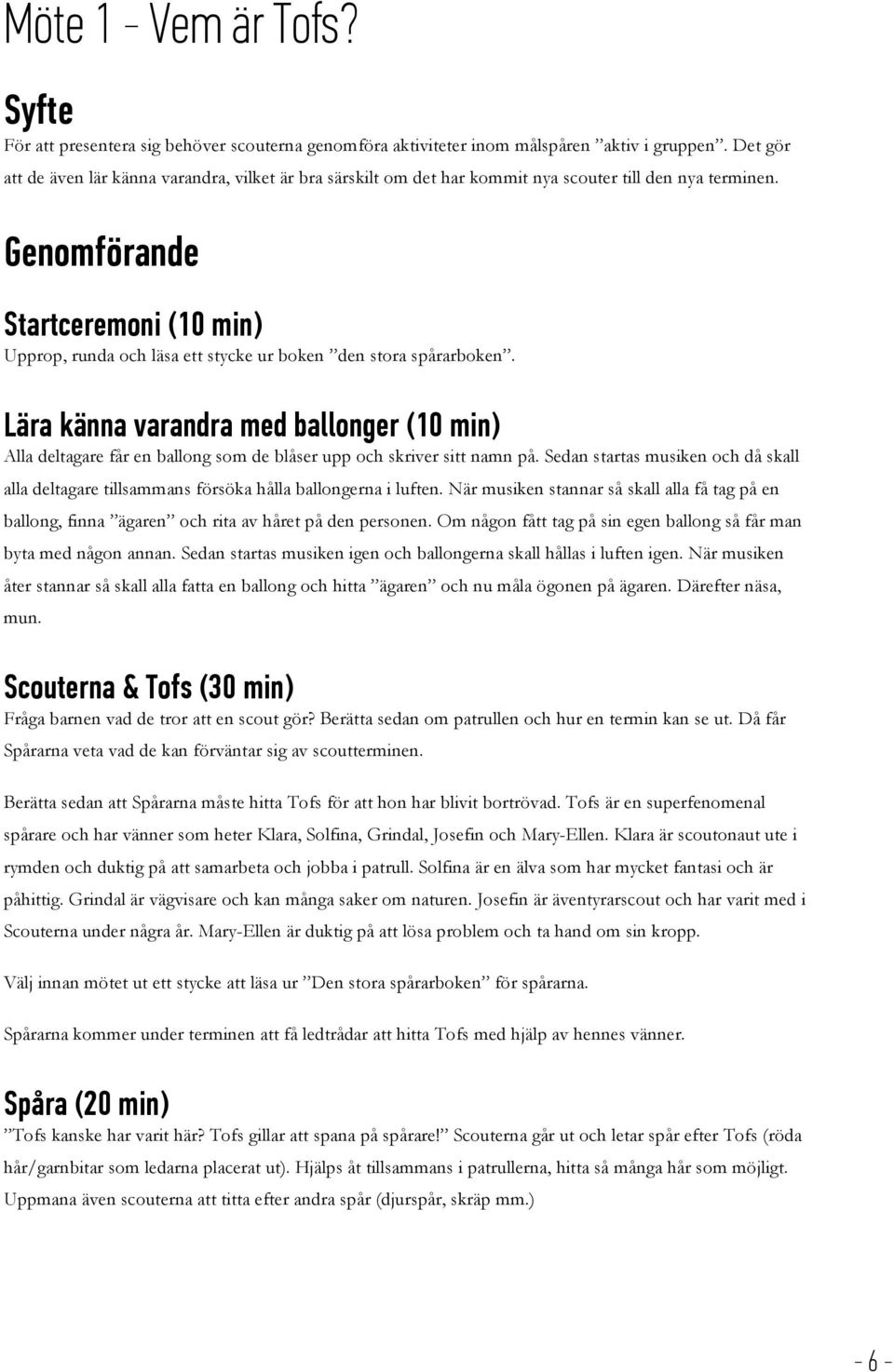 Genomförande Startceremoni (10 min) Upprop, runda och läsa ett stycke ur boken den stora spårarboken.