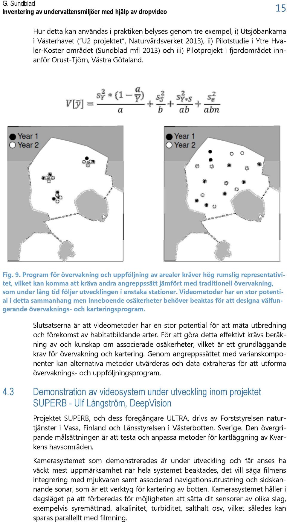 Program för övervakning och uppföljning av arealer kräver hög rumslig representativitet, vilket kan komma att kräva andra angreppssätt jämfört med traditionell övervakning, som under lång tid följer
