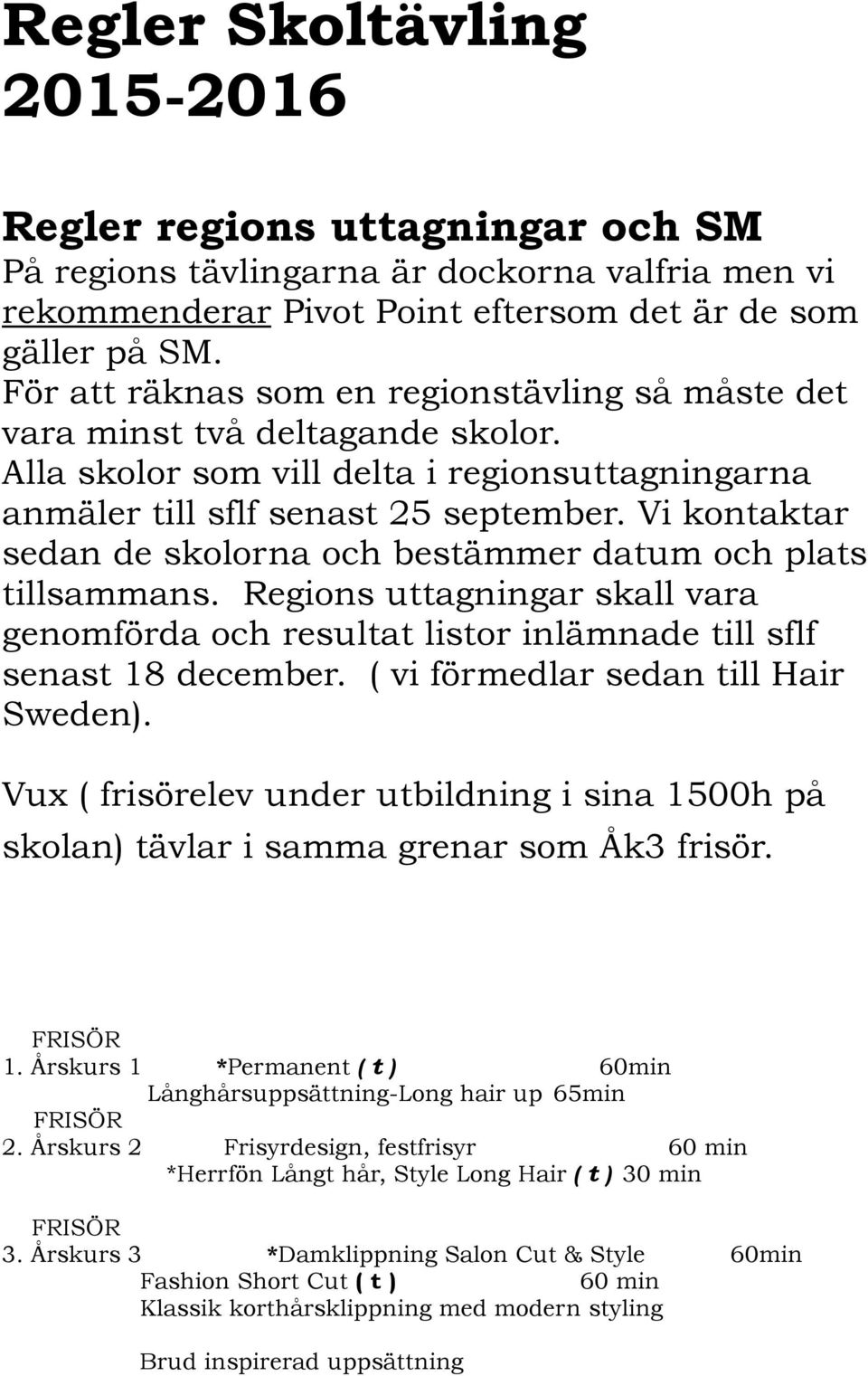Vi kontaktar sedan de skolorna och bestämmer datum och plats tillsammans. Regions uttagningar skall vara genomförda och resultat listor inlämnade till sflf senast 18 december.