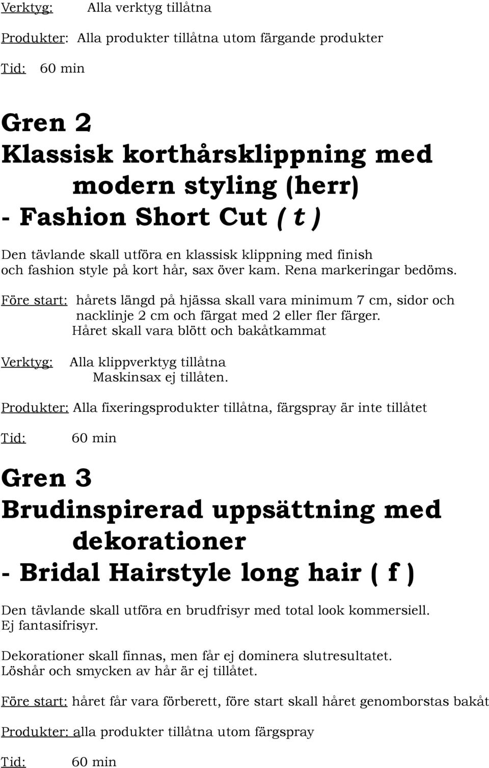 Före start: hårets längd på hjässa skall vara minimum 7 cm, sidor och nacklinje 2 cm och färgat med 2 eller fler färger.
