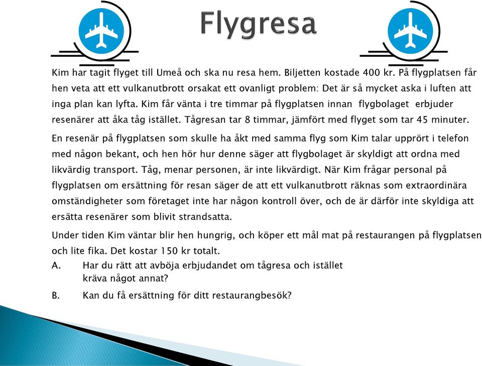 Kim får vänta i tre timmar på flygplatsen innan flygbolaget erbjuder resenärer att åka tåg istället. Tågresan tar 8 timmar, jämfört med flyget som tar 45 minuter.