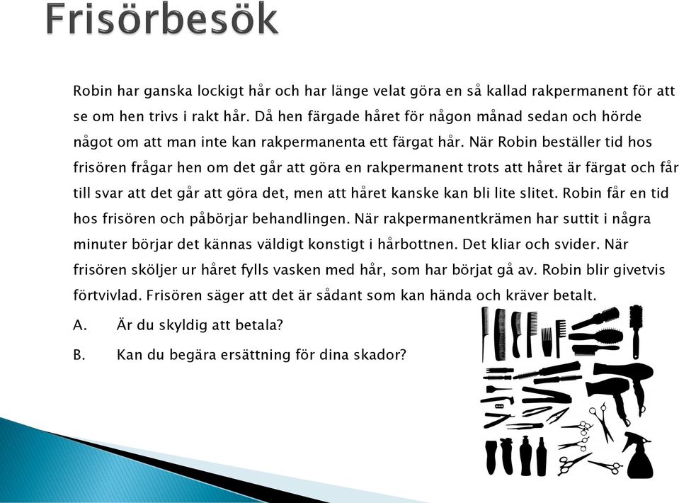 När Robin beställer tid hos frisören frågar hen om det går att göra en rakpermanent trots att håret är färgat och får till svar att det går att göra det, men att håret kanske kan bli lite slitet.