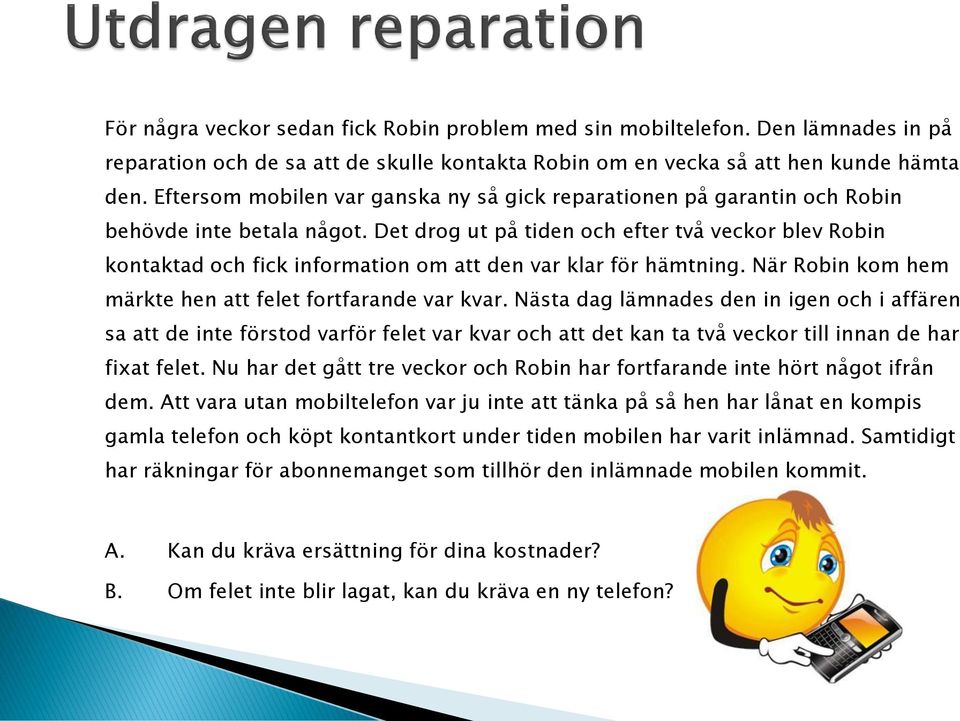 Det drog ut på tiden och efter två veckor blev Robin kontaktad och fick information om att den var klar för hämtning. När Robin kom hem märkte hen att felet fortfarande var kvar.