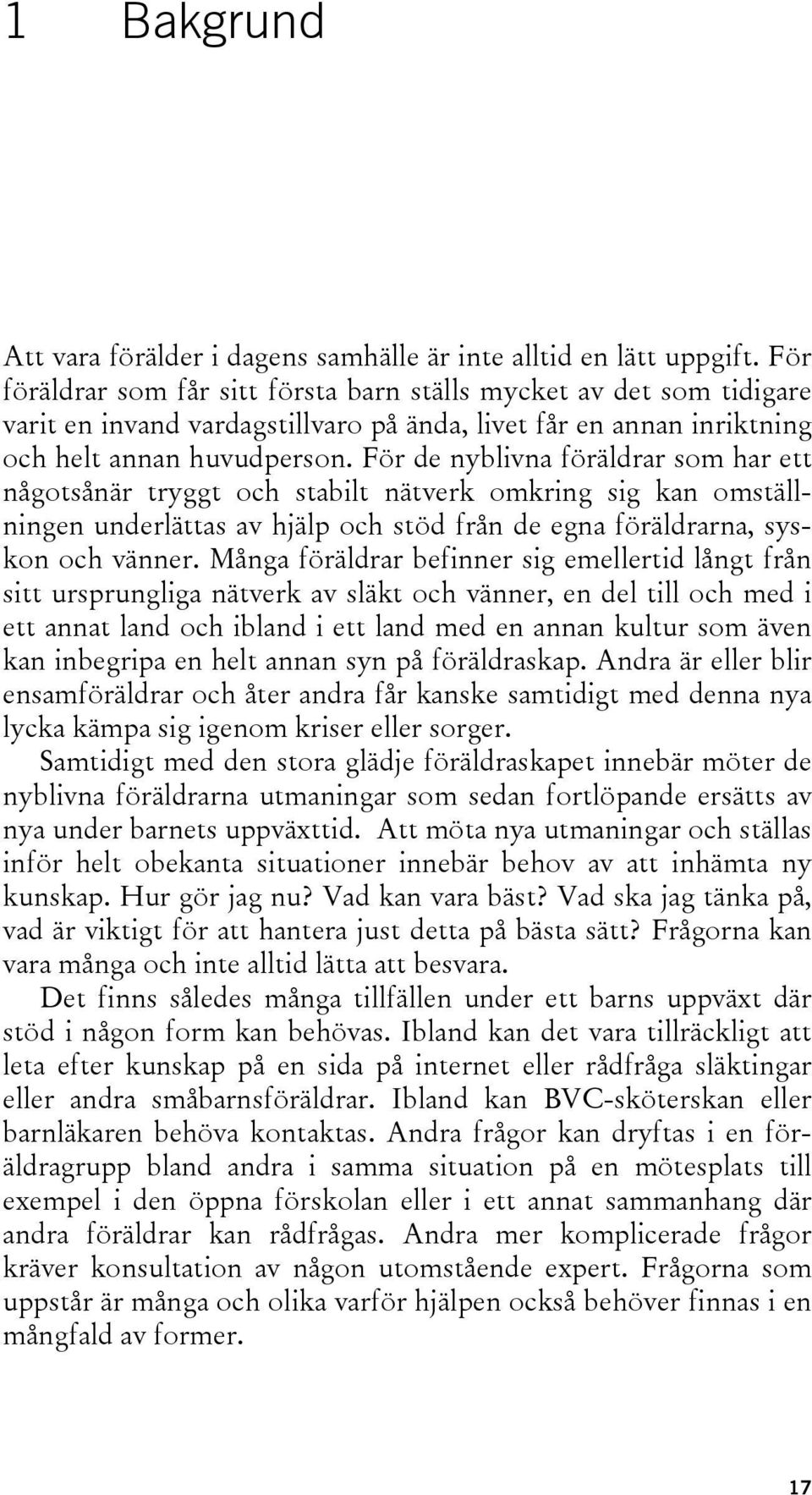 För de nyblivna föräldrar som har ett någotsånär tryggt och stabilt nätverk omkring sig kan omställningen underlättas av hjälp och stöd från de egna föräldrarna, syskon och vänner.