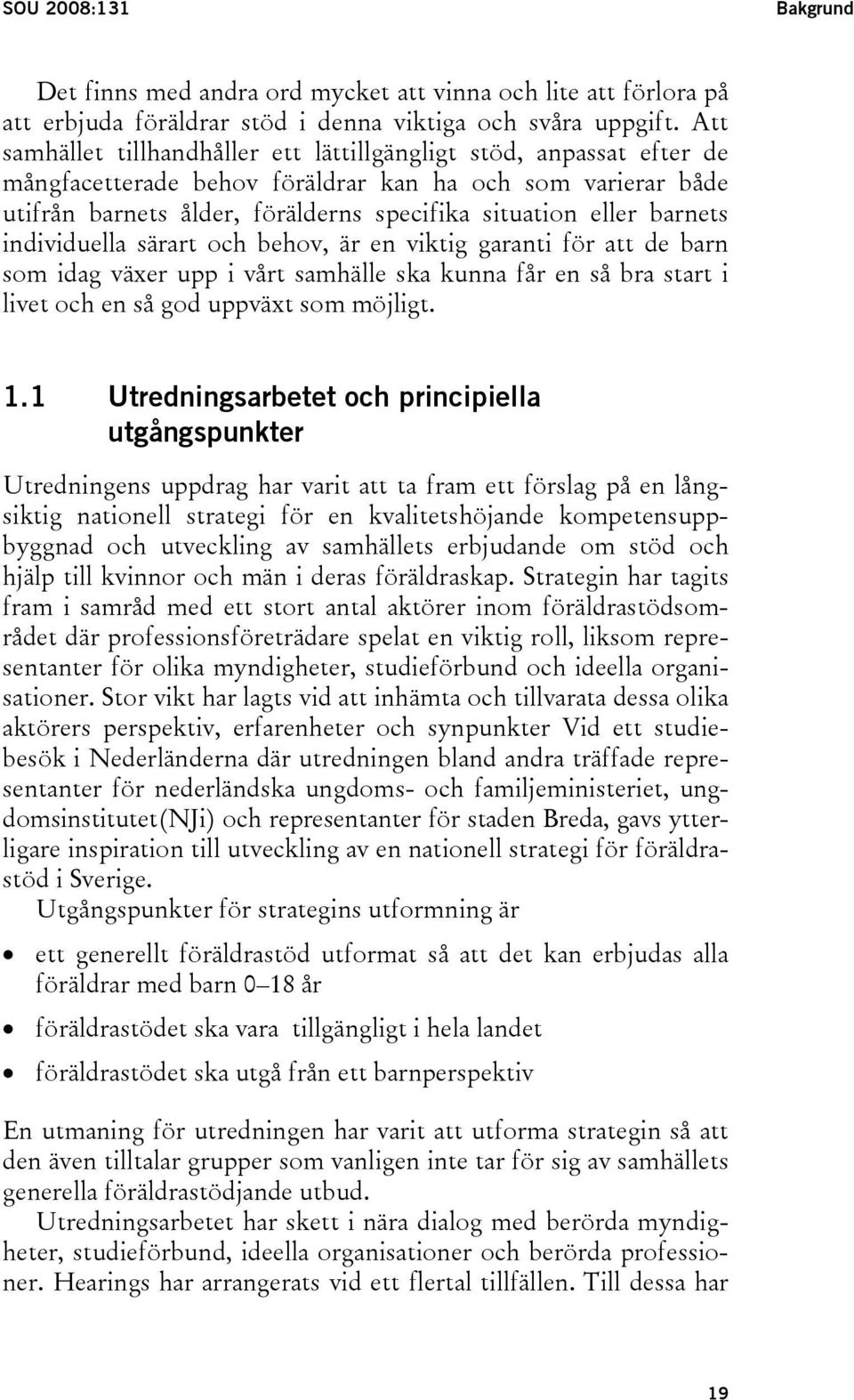 barnets individuella särart och behov, är en viktig garanti för att de barn som idag växer upp i vårt samhälle ska kunna får en så bra start i livet och en så god uppväxt som möjligt. 1.