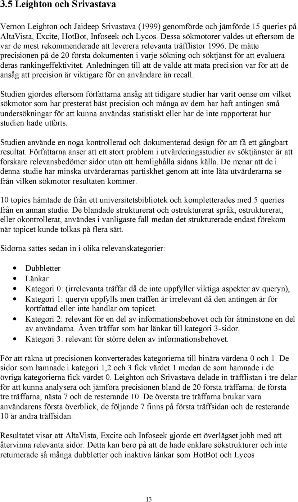 De mätte precisionen på de 20 första dokumenten i varje sökning och söktjänst för att evaluera deras rankingeffektivitet.