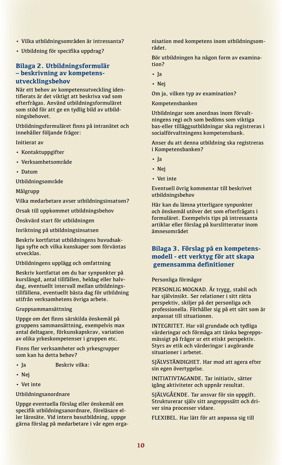 Använd utbildningsformuläret som stöd för att ge en tydlig bild av utbildningsbehovet.