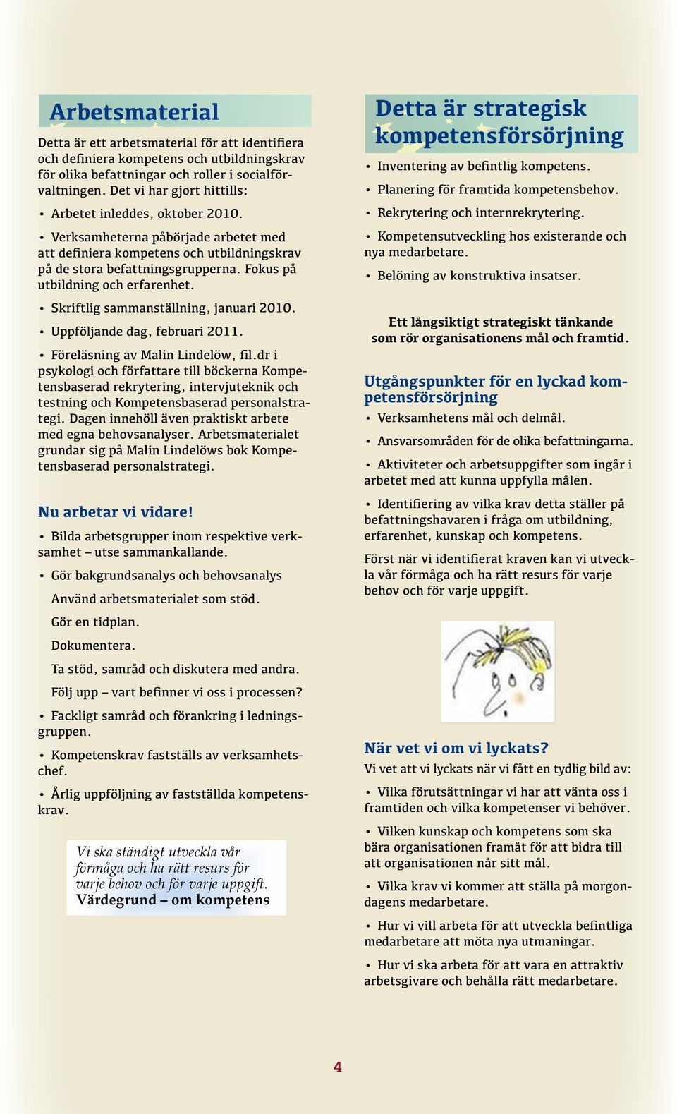 Fokus på utbildning och erfarenhet. Skriftlig sammanställning, januari 2010. Uppföljande dag, februari 2011. Föreläsning av Malin Lindelöw, fil.