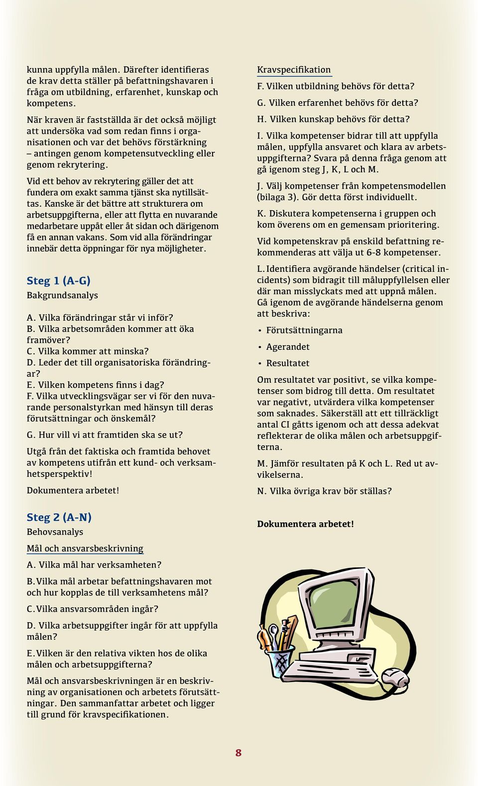 Vid ett behov av rekrytering gäller det att fundera om exakt samma tjänst ska nytillsättas.