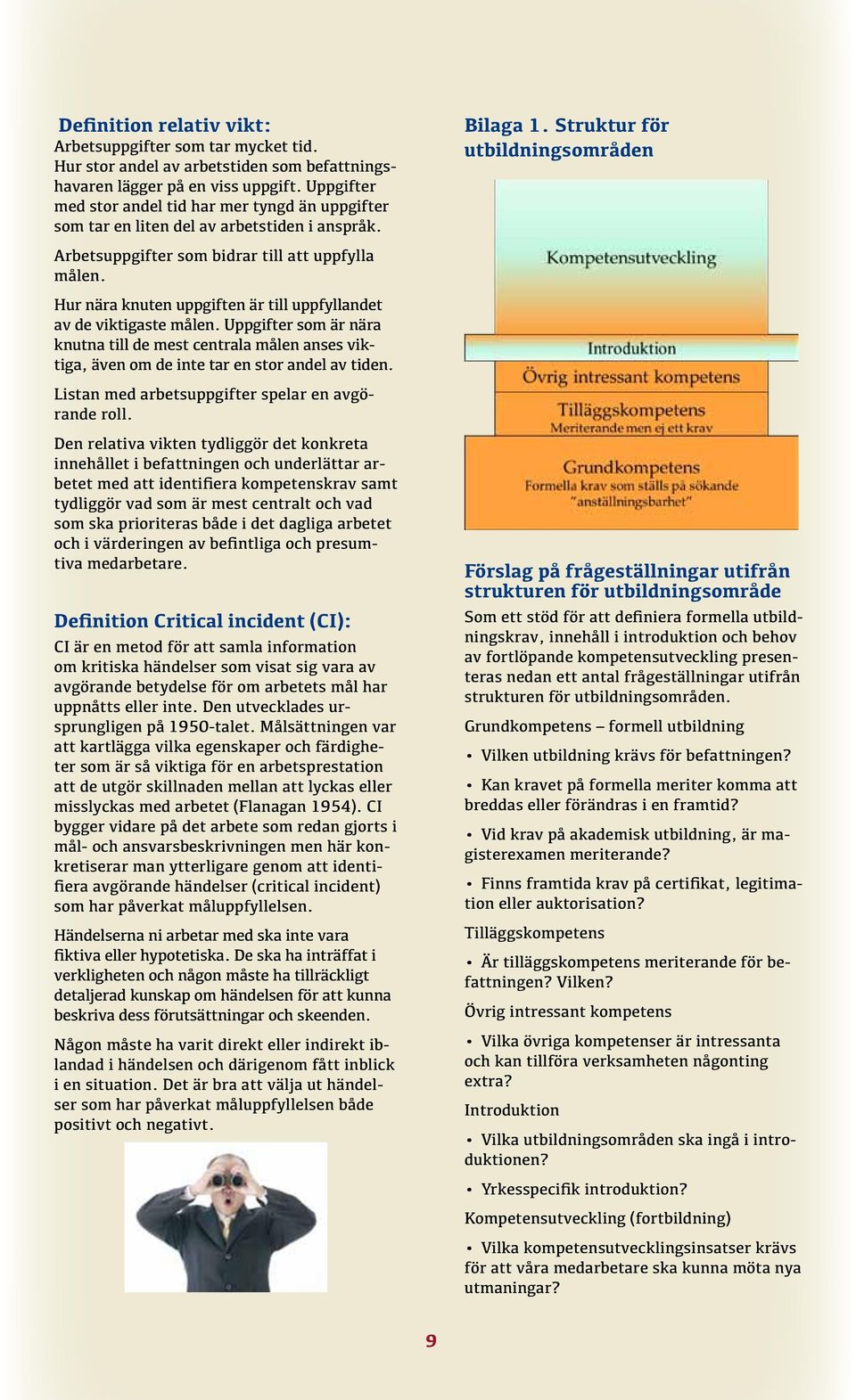 Hur nära knuten uppgiften är till uppfyllandet av de viktigaste målen. Uppgifter som är nära knutna till de mest centrala målen anses viktiga, även om de inte tar en stor andel av tiden.