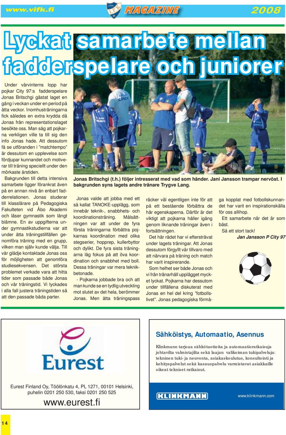 Att dessutom få se utföranden i matchtempo är dessutom en upplevelse som fördjupar kunnandet och motiverar till träning speciellt under den mörkaste årstiden.