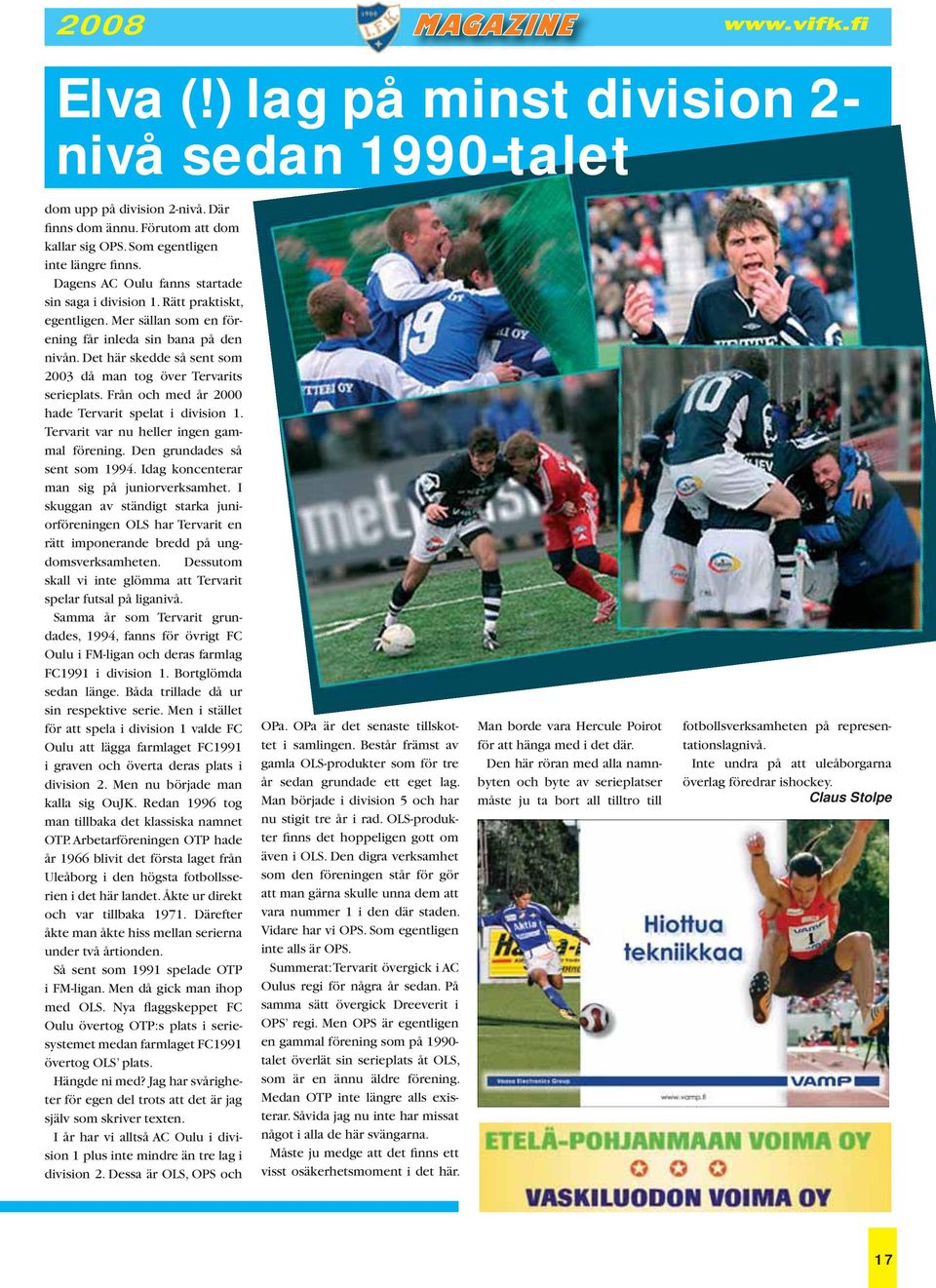 Det här skedde så sent som 2003 då man tog över Tervarits serieplats. Från och med år 2000 hade Tervarit spelat i division 1. Tervarit var nu heller ingen gammal förening.