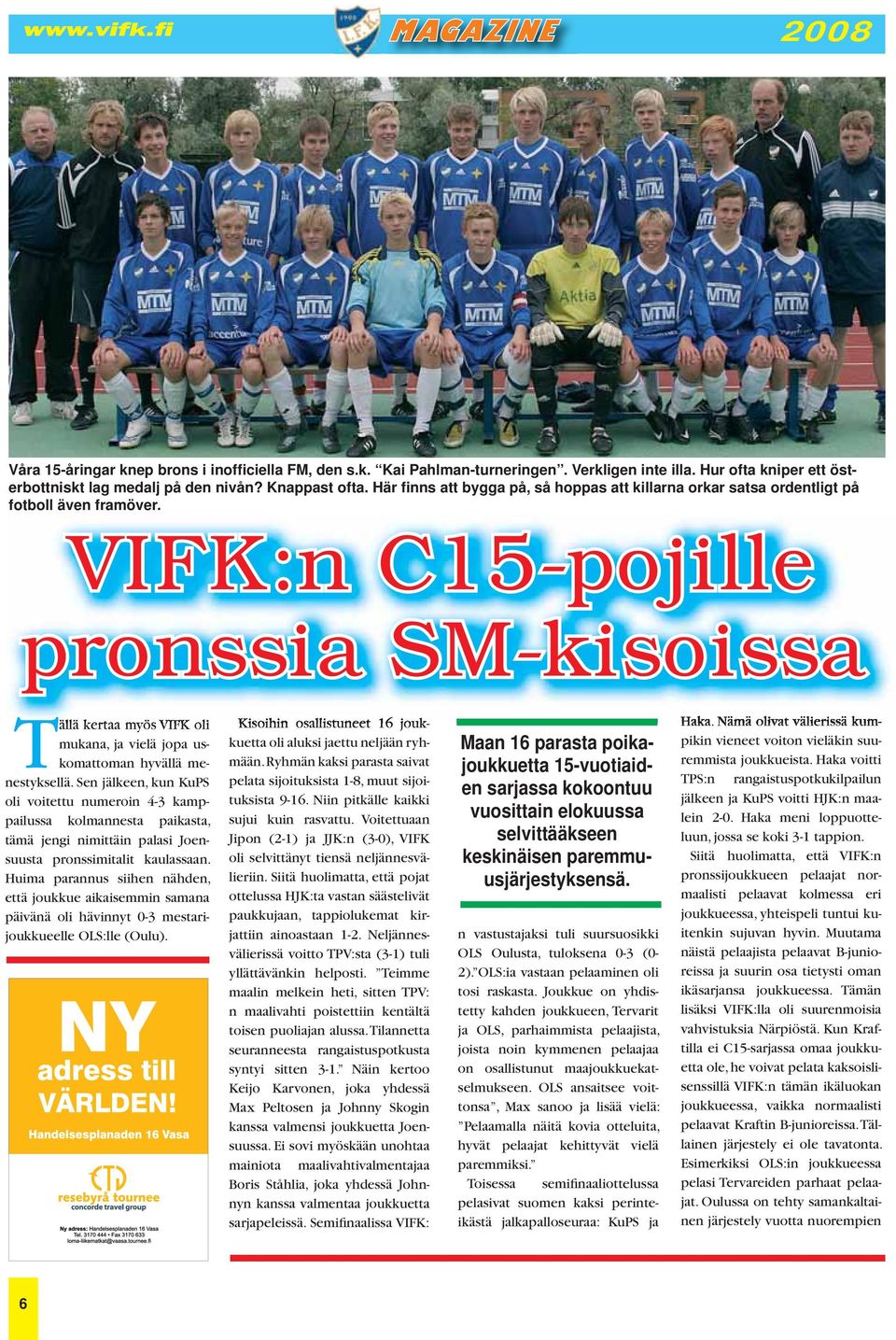 VIFK:n C15-pojille pronssia SM-kisoissa Tällä kertaa myös VIFK oli mukana, ja vielä jopa uskomattoman hyvällä menestyksellä.