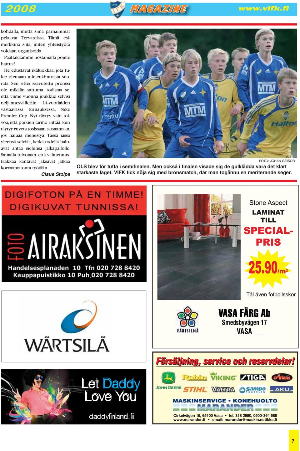 Sen, ettei saavutettu pronssi ole mikään sattuma, todistaa se, että viime vuonna joukkue selvisi neljännesvälieriin 14-vuotiaiden vastaavassa turnauksessa, Nike Premier Cup.