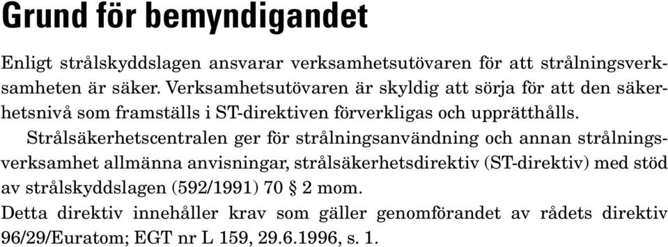 Strålsäkerhetscentralen ger för strålningsanvändning och annan strålningsverksamhet allmänna anvisningar, strålsäkerhetsdirektiv