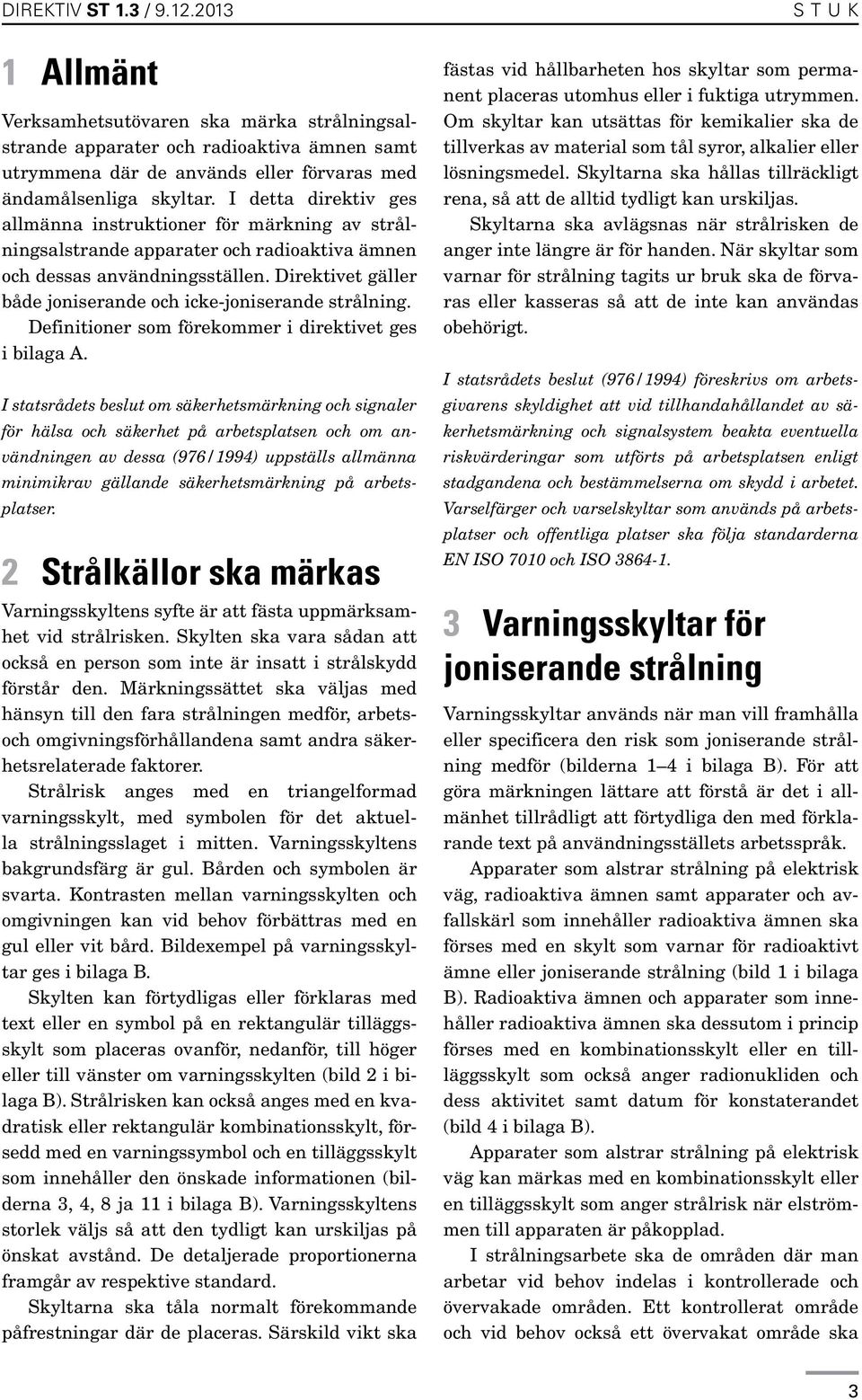Direktivet gäller både joniserande och icke-joniserande strålning. Definitioner som förekommer i direktivet ges i bilaga A.