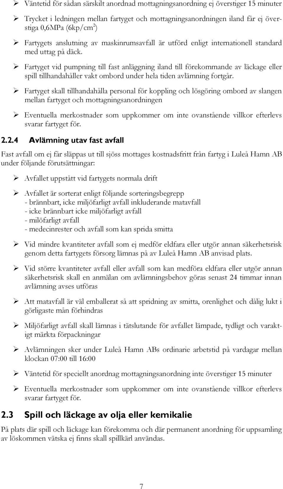 Fartyget vid pumpning till fast anläggning iland till förekommande av läckage eller spill tillhandahåller vakt ombord under hela tiden avlämning fortgår.