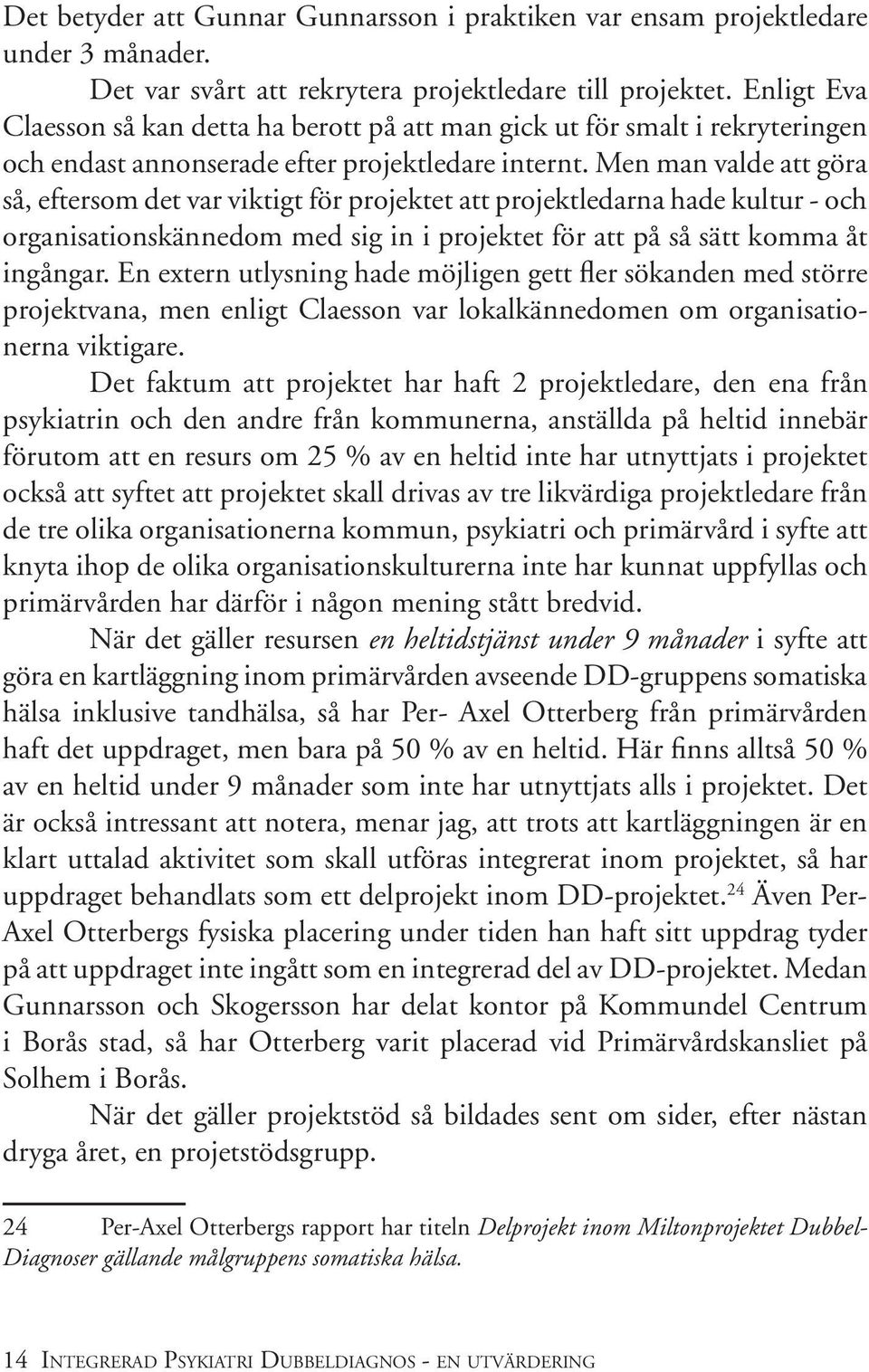 Men man valde att göra så, eftersom det var viktigt för projektet att projektledarna hade kultur - och organisationskännedom med sig in i projektet för att på så sätt komma åt ingångar.