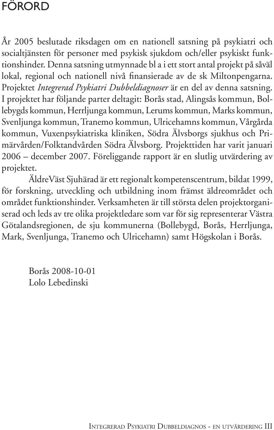 Projektet Integrerad Psykiatri Dubbeldiagnoser är en del av denna satsning.