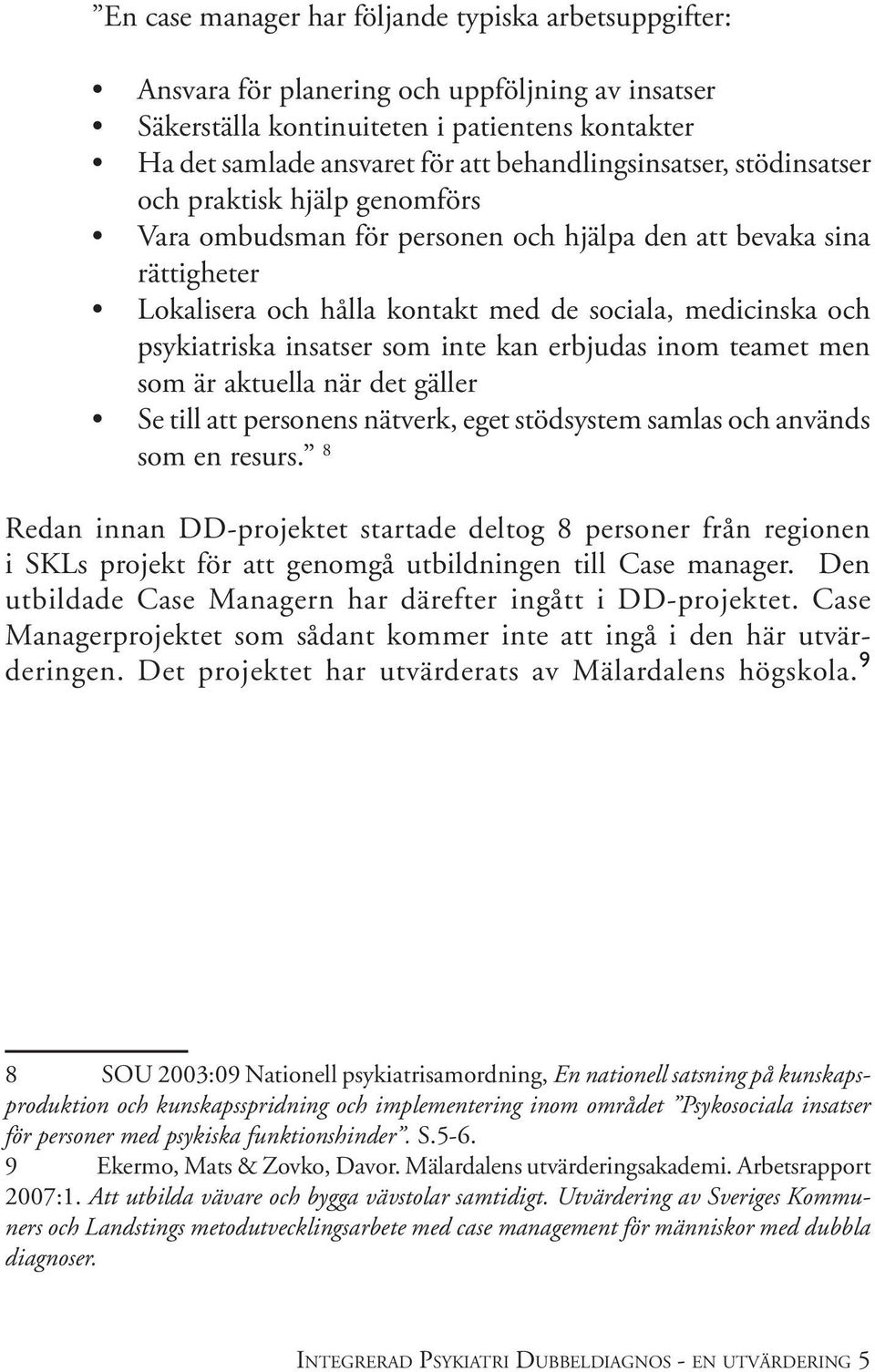 psykiatriska insatser som inte kan erbjudas inom teamet men som är aktuella när det gäller Se till att personens nätverk, eget stödsystem samlas och används som en resurs.