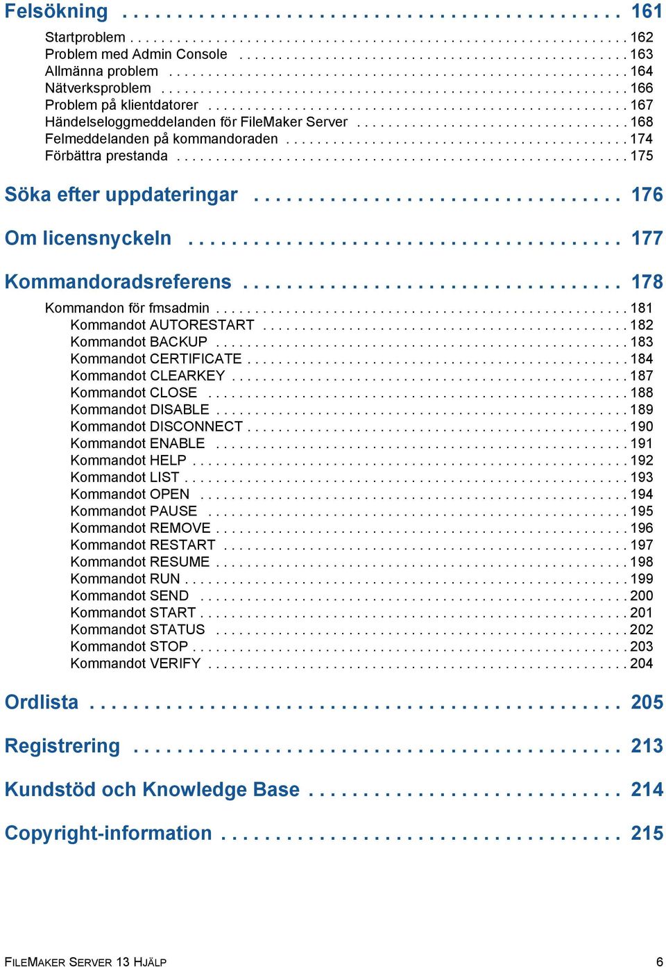 ..................................................... 167 Händelseloggmeddelanden för FileMaker Server................................... 168 Felmeddelanden på kommandoraden............................................ 174 Förbättra prestanda.