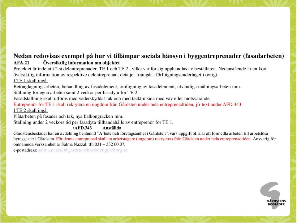 Nedanstående är en kort översiktlig information av respektive delentreprenad, detaljer framgår i förfrågningsunderlaget i övrigt.
