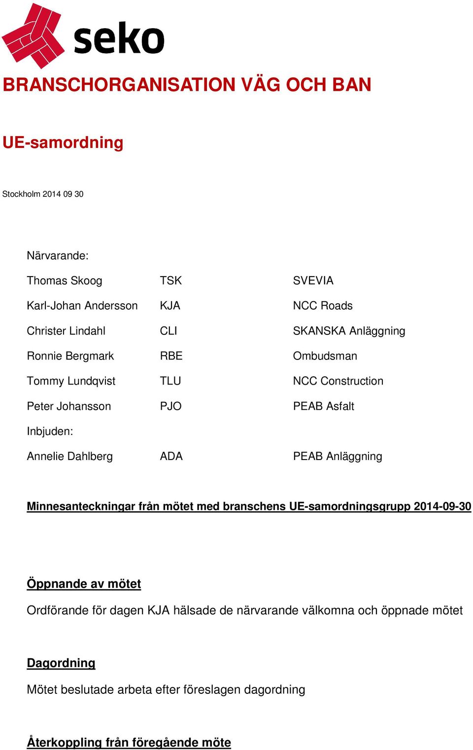 Annelie Dahlberg ADA PEAB Anläggning Minnesanteckningar från mötet med branschens UE-samordningsgrupp 2014-09-30 Öppnande av mötet Ordförande för