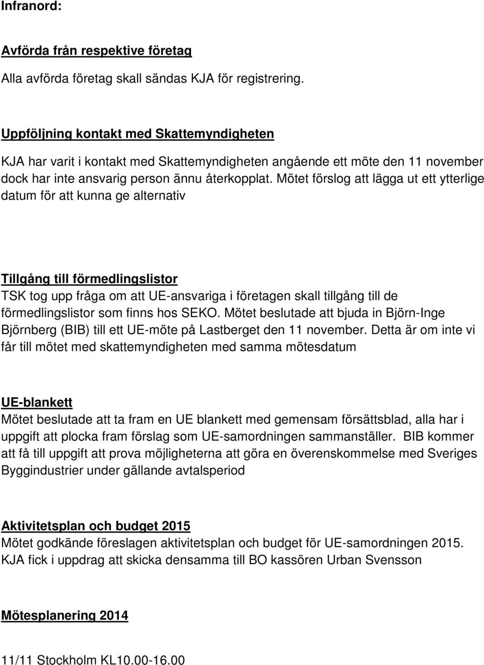 Mötet förslog att lägga ut ett ytterlige datum för att kunna ge alternativ Tillgång till förmedlingslistor TSK tog upp fråga om att UE-ansvariga i företagen skall tillgång till de förmedlingslistor