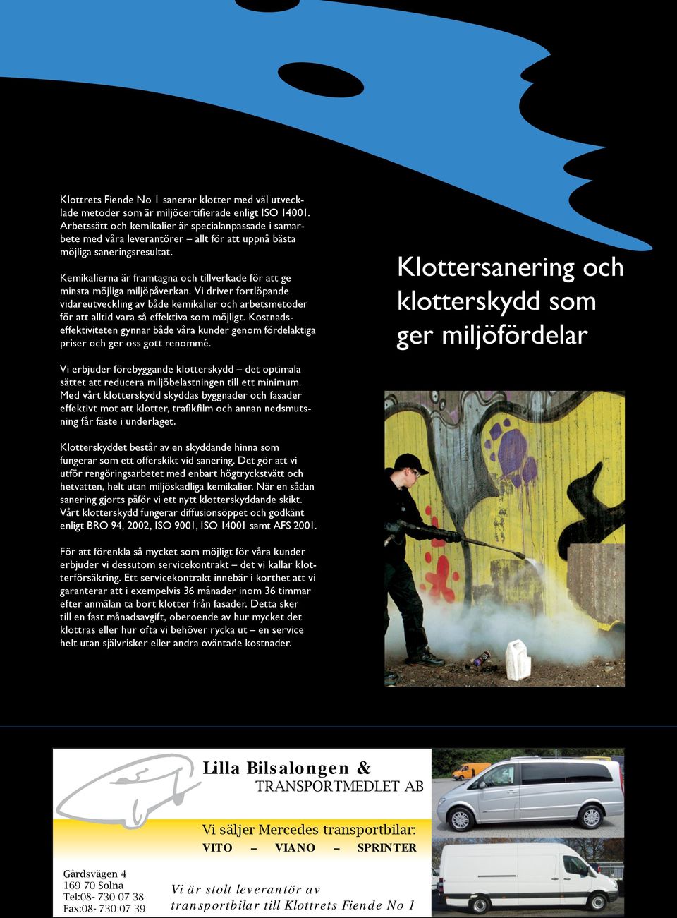 Kemikalierna är framtagna och tillverkade för att ge minsta möjliga miljöpåverkan.