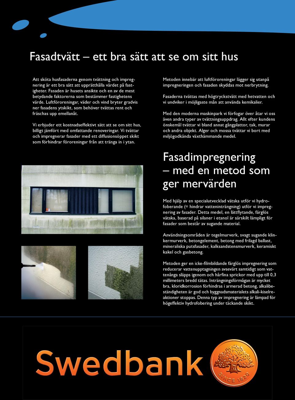 Luftföroreningar, väder och vind bryter gradvis ner fasadens ytskikt, som behöver tvättas rent och fräschas upp emellanåt.