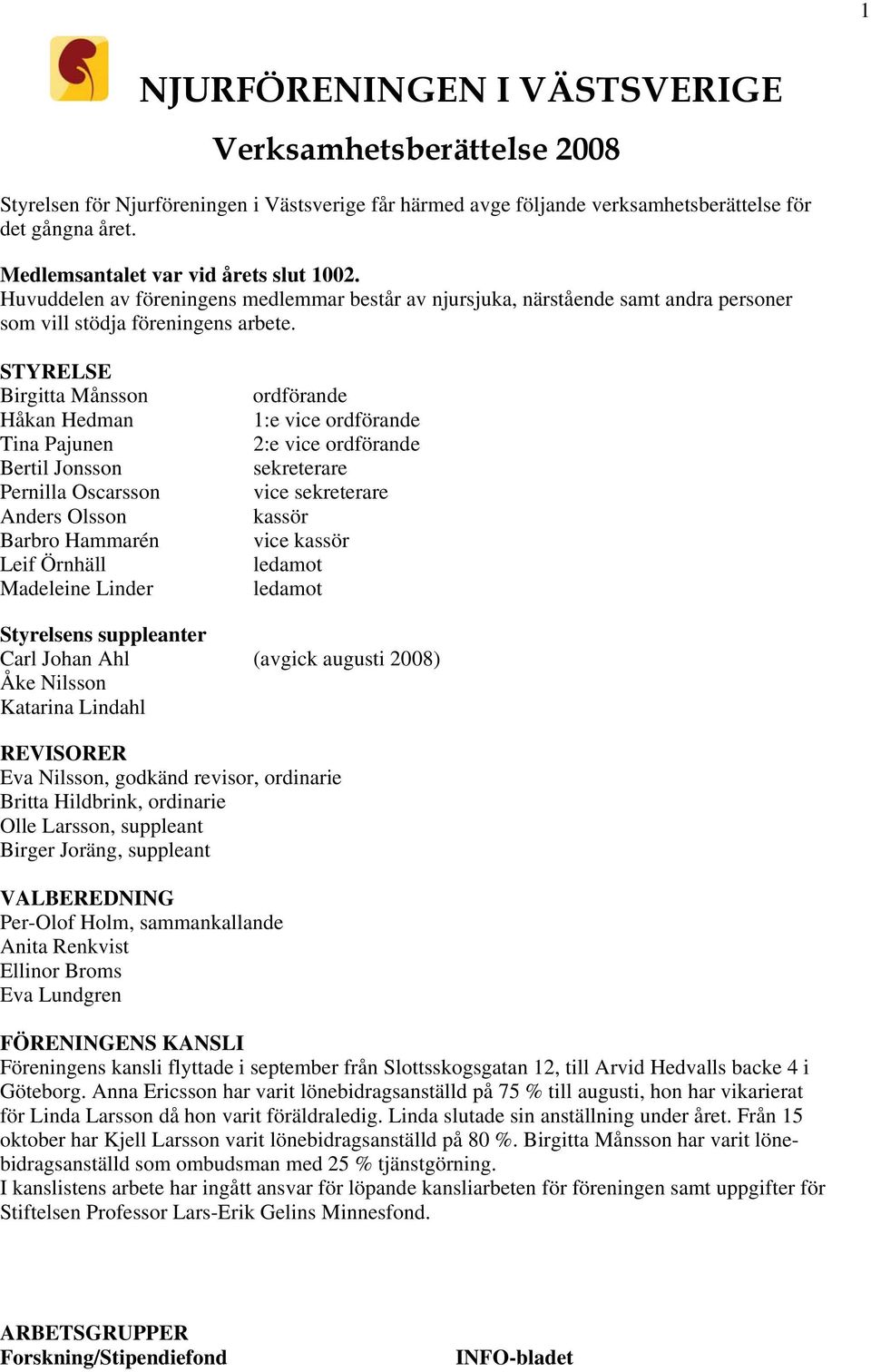 STYRELSE Birgitta Månsson Håkan Hedman Tina Pajunen Bertil Jonsson Pernilla Oscarsson Anders Olsson Barbro Hammarén Leif Örnhäll Madeleine Linder ordförande 1:e vice ordförande 2:e vice ordförande